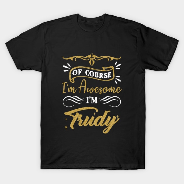 Of Course I Am Awesome I Am Trudy Awesome T-Shirt by huepham613